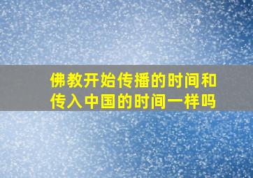 佛教开始传播的时间和传入中国的时间一样吗