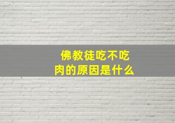 佛教徒吃不吃肉的原因是什么