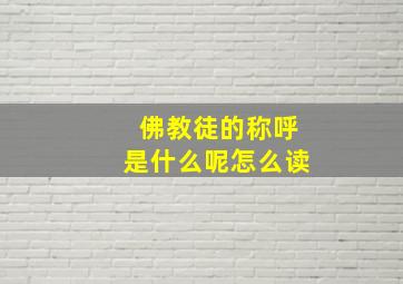 佛教徒的称呼是什么呢怎么读