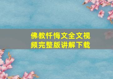 佛教忏悔文全文视频完整版讲解下载