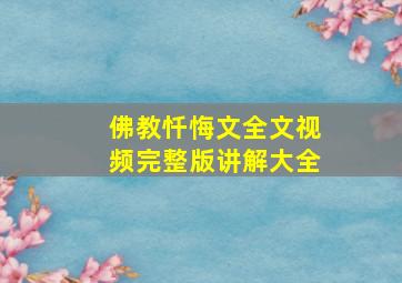 佛教忏悔文全文视频完整版讲解大全