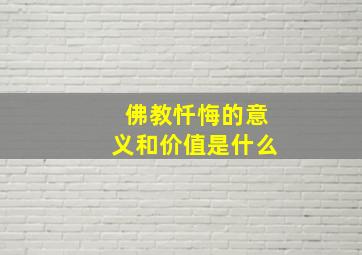 佛教忏悔的意义和价值是什么