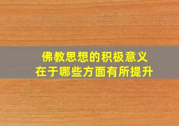 佛教思想的积极意义在于哪些方面有所提升