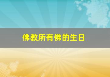 佛教所有佛的生日