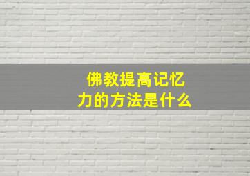 佛教提高记忆力的方法是什么