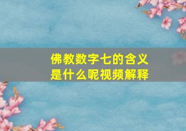 佛教数字七的含义是什么呢视频解释