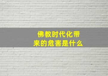 佛教时代化带来的危害是什么