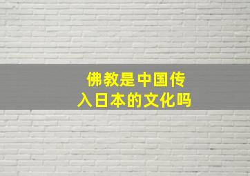 佛教是中国传入日本的文化吗