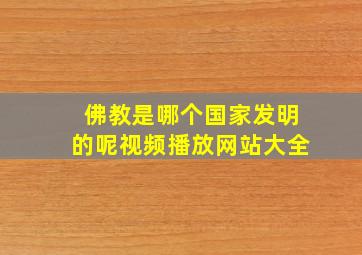 佛教是哪个国家发明的呢视频播放网站大全