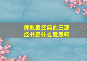 佛教最经典的三部经书是什么意思啊