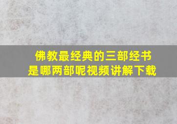 佛教最经典的三部经书是哪两部呢视频讲解下载