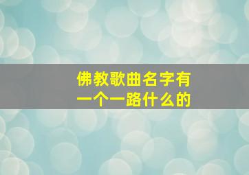 佛教歌曲名字有一个一路什么的