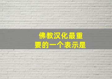 佛教汉化最重要的一个表示是