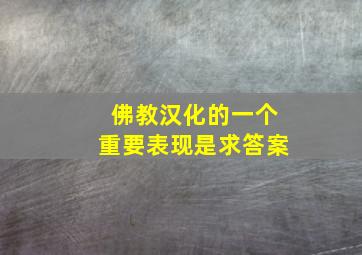 佛教汉化的一个重要表现是求答案