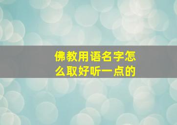 佛教用语名字怎么取好听一点的