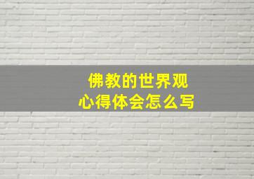 佛教的世界观心得体会怎么写