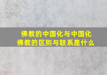 佛教的中国化与中国化佛教的区别与联系是什么