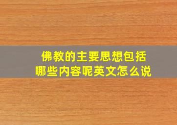 佛教的主要思想包括哪些内容呢英文怎么说