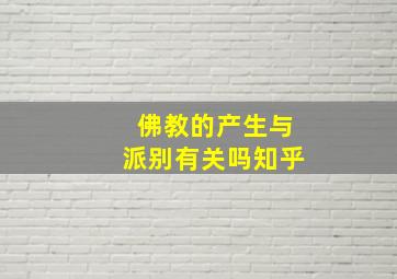 佛教的产生与派别有关吗知乎