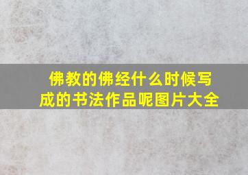 佛教的佛经什么时候写成的书法作品呢图片大全