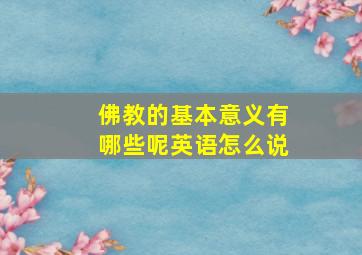 佛教的基本意义有哪些呢英语怎么说