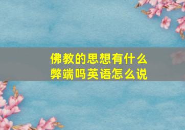 佛教的思想有什么弊端吗英语怎么说