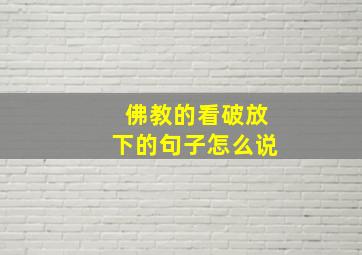 佛教的看破放下的句子怎么说