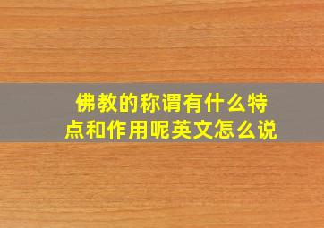 佛教的称谓有什么特点和作用呢英文怎么说