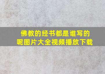 佛教的经书都是谁写的呢图片大全视频播放下载