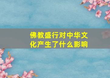 佛教盛行对中华文化产生了什么影响