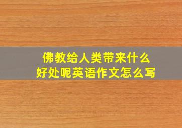 佛教给人类带来什么好处呢英语作文怎么写