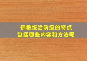 佛教统治阶级的特点包括哪些内容和方法呢