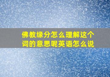 佛教缘分怎么理解这个词的意思呢英语怎么说