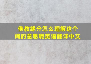 佛教缘分怎么理解这个词的意思呢英语翻译中文