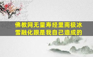 佛教网无量寿经里南极冰雪融化跟是我自己造成的