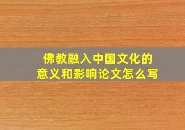 佛教融入中国文化的意义和影响论文怎么写