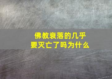 佛教衰落的几乎要灭亡了吗为什么