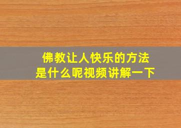 佛教让人快乐的方法是什么呢视频讲解一下