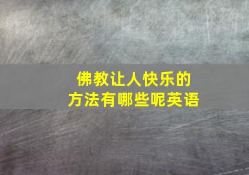 佛教让人快乐的方法有哪些呢英语