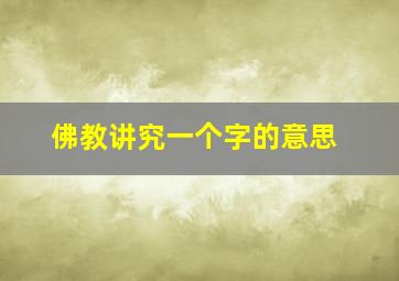 佛教讲究一个字的意思