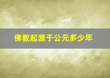 佛教起源于公元多少年