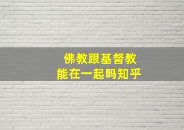 佛教跟基督教能在一起吗知乎