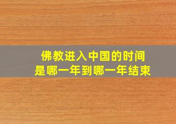 佛教进入中国的时间是哪一年到哪一年结束