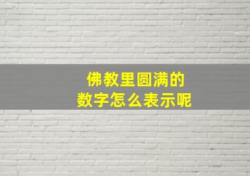 佛教里圆满的数字怎么表示呢