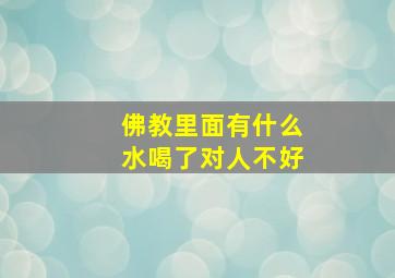 佛教里面有什么水喝了对人不好