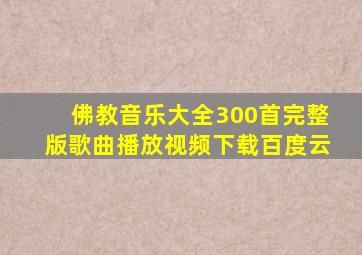 佛教音乐大全300首完整版歌曲播放视频下载百度云