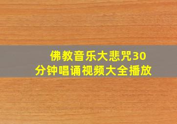 佛教音乐大悲咒30分钟唱诵视频大全播放