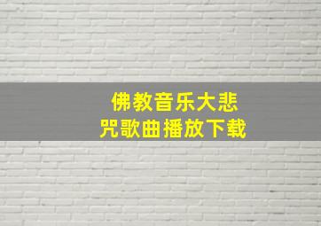 佛教音乐大悲咒歌曲播放下载