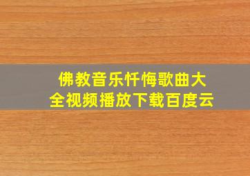 佛教音乐忏悔歌曲大全视频播放下载百度云