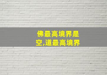 佛最高境界是空,道最高境界